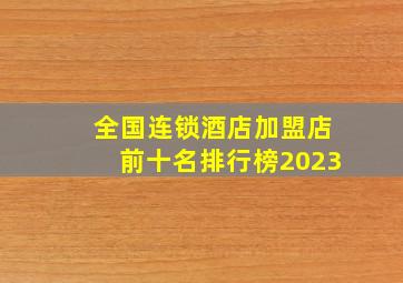 全国连锁酒店加盟店前十名排行榜2023