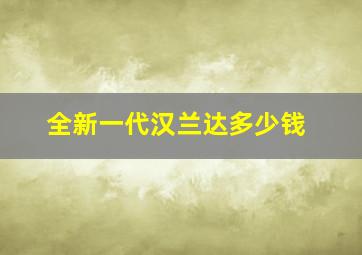 全新一代汉兰达多少钱