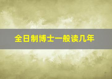 全日制博士一般读几年