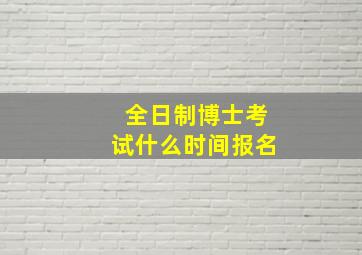 全日制博士考试什么时间报名