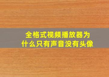 全格式视频播放器为什么只有声音没有头像