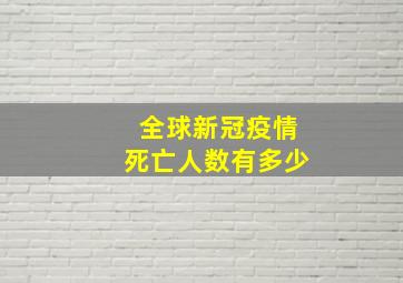 全球新冠疫情死亡人数有多少