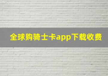 全球购骑士卡app下载收费