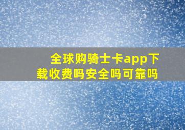 全球购骑士卡app下载收费吗安全吗可靠吗