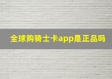 全球购骑士卡app是正品吗