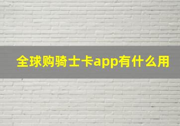 全球购骑士卡app有什么用