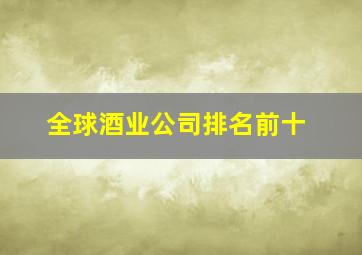 全球酒业公司排名前十