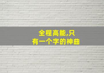 全程高能,只有一个字的神曲