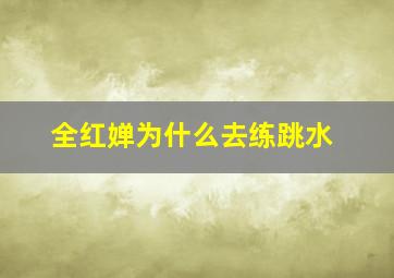 全红婵为什么去练跳水