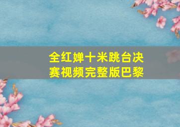 全红婵十米跳台决赛视频完整版巴黎