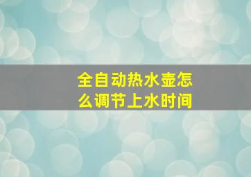 全自动热水壶怎么调节上水时间