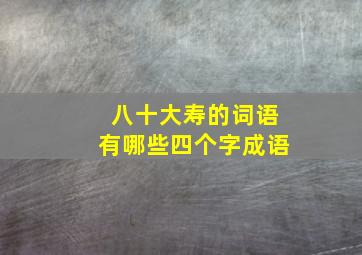 八十大寿的词语有哪些四个字成语