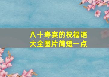 八十寿宴的祝福语大全图片简短一点