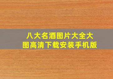 八大名酒图片大全大图高清下载安装手机版