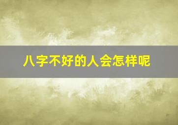 八字不好的人会怎样呢