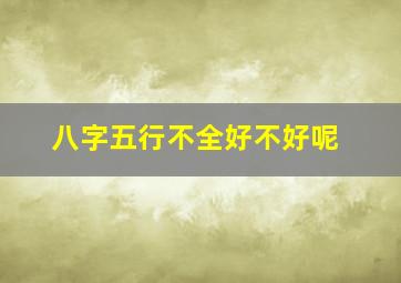 八字五行不全好不好呢