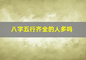 八字五行齐全的人多吗