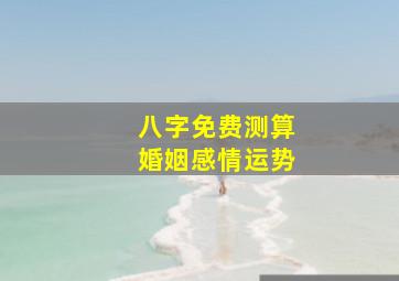 八字免费测算婚姻感情运势