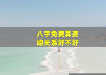 八字免费算婆媳关系好不好