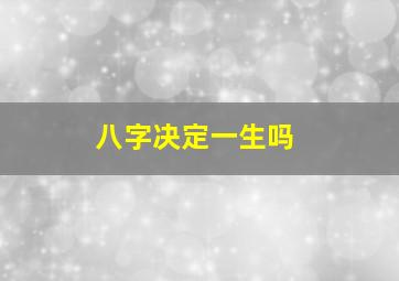 八字决定一生吗