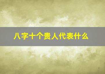 八字十个贵人代表什么