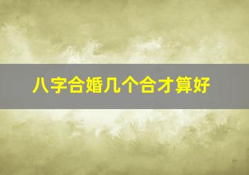 八字合婚几个合才算好