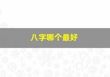 八字哪个最好