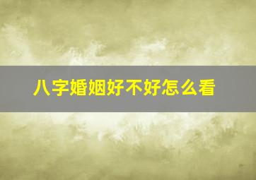 八字婚姻好不好怎么看