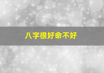 八字很好命不好