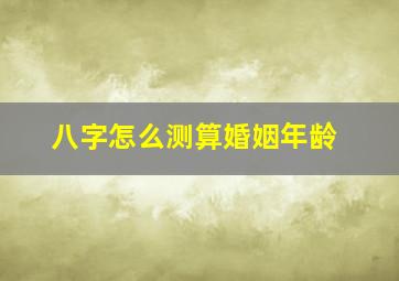 八字怎么测算婚姻年龄