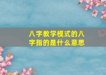 八字教学模式的八字指的是什么意思