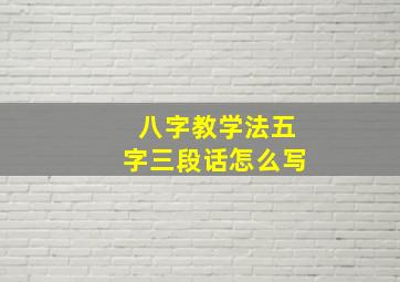 八字教学法五字三段话怎么写