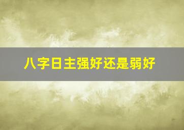 八字日主强好还是弱好