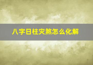 八字日柱灾煞怎么化解