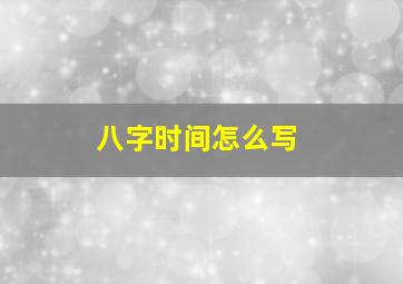 八字时间怎么写