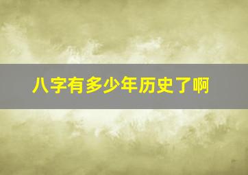 八字有多少年历史了啊