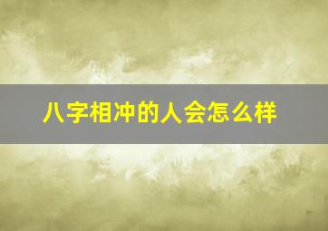 八字相冲的人会怎么样