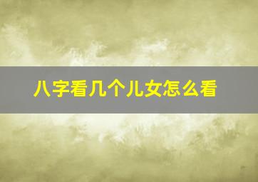 八字看几个儿女怎么看