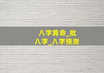 八字算命_批八字_八字预测