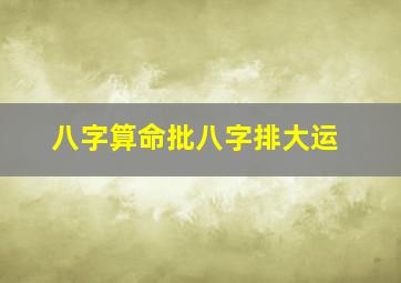 八字算命批八字排大运