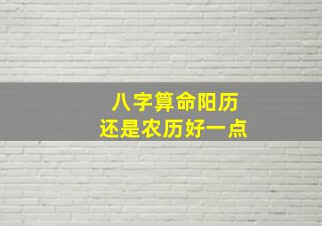 八字算命阳历还是农历好一点