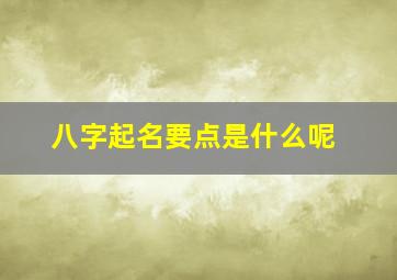 八字起名要点是什么呢