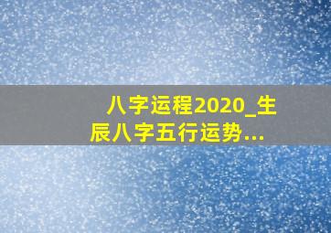 八字运程2020_生辰八字五行运势...