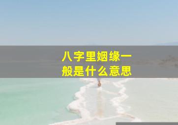 八字里姻缘一般是什么意思