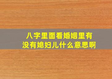 八字里面看婚姻里有没有媳妇儿什么意思啊