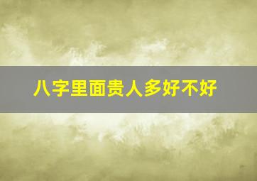 八字里面贵人多好不好