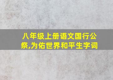 八年级上册语文国行公祭,为佑世界和平生字词