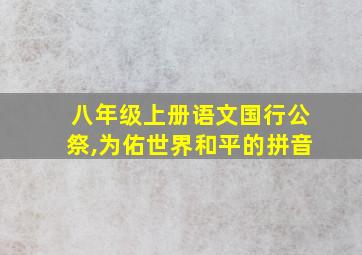 八年级上册语文国行公祭,为佑世界和平的拼音