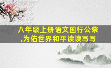 八年级上册语文国行公祭,为佑世界和平读读写写