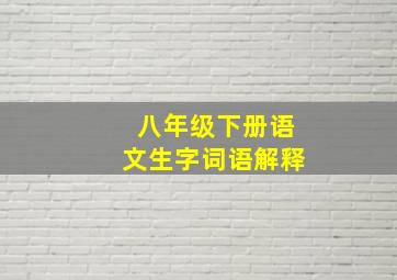 八年级下册语文生字词语解释